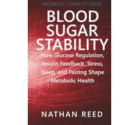 Blood Sugar Stability: How Glucose Regulation, Insulin Feedback, Stress, Sleep, and Fasting Shape Metabolic Health