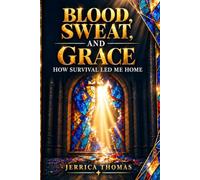 Blood, Sweat, and Grace: How Survival Led Me Home