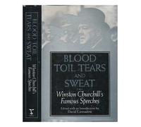 Blood, Toil, Tears and Sweat: Winston Churchill's: Winston Churchill's Famous Speeches