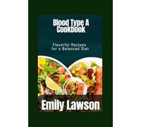 Blood Type A Cookbook: Flavorful Recipes for a Balanced Diet