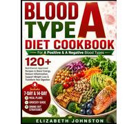 BLOOD TYPE A DIET COOKBOOK: 120+ Nutritionist-Approved Recipes to Boost Energy, Reduce Inflammation, Support Weight Loss & Transform Your Digestion