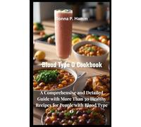 Blood Type O Cookbook: A Comprehensive and Detailed Guide with More Than 30 Healthy Recipes for People with Blood Type O