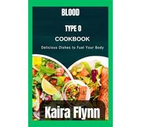 Blood type o cookbook: Delicious Dishes to Fuel Your Body