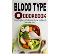 Blood Type O Cookbook: Whole Food Recipes for Digestion, Energy and Strength