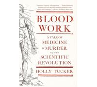 Blood Work: A Tale of Medicine and Murder in the Scientific Revolution