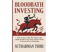 Bloodbath Investing: How to Stay Calm, Buy Smart, and Build Wealth in the Stock Market When Everyone Else is Panicking