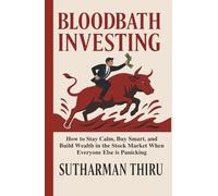 Bloodbath Investing: How to Stay Calm, Buy Smart, and Build Wealth in the Stock Market When Everyone Else is Panicking