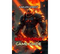 BLOODBORNE GAME GUIDE: Master Every Boss, All Builds & Hidden Secrets - Beginner to Expert