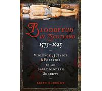 Bloodfeud in Scotland 1573-1625: Violence, Justice and Politics in an Early Modern Society
