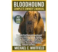 BLOODHOUND COMPLETE OWNER’S MANUAL: For Both First-Time and Experienced Owners: A Guide to Raising, Training, Feeding, Grooming, and Caring for Your ... Covering Socialization, Behavior and More.