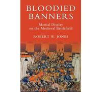 Bloodied Banners: Martial Display on the Medieval Battlefield: 29
