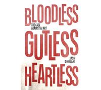 Bloodless Gutless Heartless: The Case Against A.I. Art