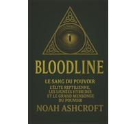 Bloodline Le Sang du Pouvoir: L’élite cachée, les lignées hybrides et le grand mensonge du pouvoir