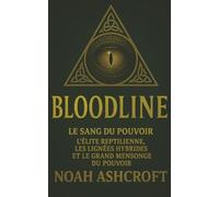 Bloodline Le Sang du Pouvoir: L’élite cachée, les lignées hybrides et le grand mensonge du pouvoir