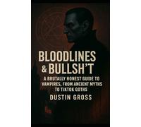 Bloodlines & Bullsh't: A Brutally Honest Guide to Vampires, From Ancient Myths to TikTok Goths