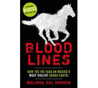 Bloodlines - How the FBI took on Mexico's most violent drugs cartel: How the FBI took on Mexico's most violent drugs cartel
