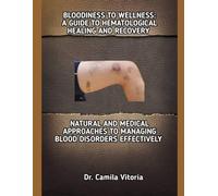 BLOODLINES TO WELLNESS: A GUIDE TO HEMATOLOGICAL HEALING AND RECOVERY: NATURAL AND MEDICAL APPROACHES TO MANAGING BLOOD DISORDERS EFFECTIVELY