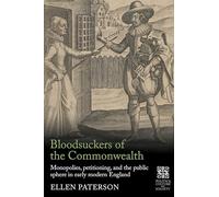 Bloodsuckers of the Commonwealth: Monopolies, Petitioning, and the Public Sphere in Early Modern England