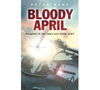 Bloody April: Slaughter in the Skies over Arras, 1917 by Hart, Peter