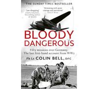 Bloody Dangerous: Fifty missions over Germany: The last first-hand account from WW2