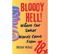 Bloody Hell! Where Our Swear Words Come From