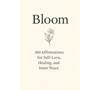 Bloom: 100 Affirmations for Self-Love, Healing, and Inner Peace