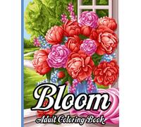 Bloom - 100 Page Flowers Adult Coloring Book: Large Print Pages with Easy and Simple Floral Designs for Adults and Seniors