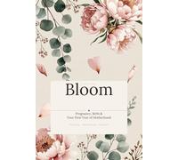 Bloom: A Guided Pregnancy and Motherhood Journal: Weekly Reflections, Mental Wellness Prompts & Postpartum Check-Ins From First Trimester to Baby's First Birthday