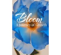 Bloom: A Journey of Growth: Nurture Your Mind, Bloom Your Soul. A Guided Journey of Self-Discovery and Growth. Unfold Your Story, Petal By Petal.