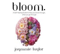 Bloom: A Self Healing Guide to help you Grow through what you go through