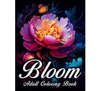 Bloom Adult Coloring Book: A Beautiful Floral Adult Coloring Book for Relaxation and Stress Relief. Intricate Designs of Blossoming Flowers, Gardens, and Nature Scenes to Color and Unwind