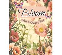 Bloom Adult Colouring Book: Relaxing Flower Mindful Pattern Style For All Skill Levels / 8.5"x11" 100 Floral Designs with Positive Calming Pages to Enjoy