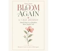 Bloom Again - A 7-Day Journey: Small Steps to a Brighter, More Joyful You