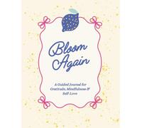 Bloom Again: A Guided Journal for Gratitude, Mindfulness & Self-Love