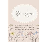 Bloom Again: A journal to nurture the woman within the mother and help her bloom again