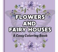Bloom and Bliss: A Cute and Cozy Coloring Book: Bold and Easy Floral Designs for Relaxation Featuring Flowers, Butterflies, Mushroom Houses, and Whimsical Nature Scenes for Adults, Teens, and Seniors
