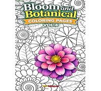 Bloom And Botanical Coloring Pages for Relaxation VOL.4: 110 Nature-Inspired Floral Illustrations to Unwind, Refocus, and Restore Inner Peace