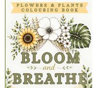 Bloom and Breathe: A Relaxing Flowers & Plants Colouring Book