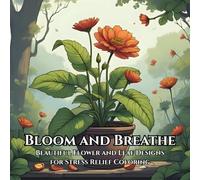 Bloom and Breathe: Beautiful flower and leaf designs for stress relief coloring