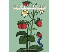 Bloom and Breathe: Flower Coloring Book: Floral Designs for Relaxation and Stress Relief