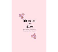 Bloom And Flow: A 12-Month Journey Of Reflection And Growth