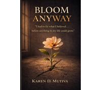 Bloom Anyway: I had to fix what I believed… before anything in my life could grow.