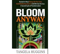Bloom Anyway: Rooted in Mud, Rising Like the Lotus and Weathering Storms Until We See the Sun. A Sacred Cycle of Transformation