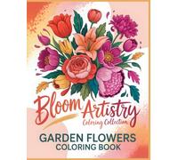 Bloom Artistry Coloring Collection Garden Flowers Coloring Book: Color the Beauty of Nature A Gentle Floral Coloring Book with Elegant Botanical Designs