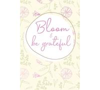 Bloom & Be Grateful: A Floral-Themed Gratitude and Reflection Journal (6" x 9", 150 Lined Pages, Paperback Cover)