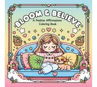 Bloom & Believe: A Coloring Book of Positive Affirmations for Adults and Kids