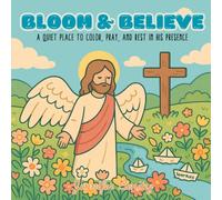 Bloom & Believe: A QUIET PLACE TO COLOR, PRAY, AND REST IN HIS PRESENCE