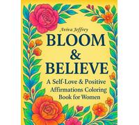 Bloom & Believe: A Self-Love & Positive Affirmations Coloring Book for Women - Inspirational and Motivational Coloring Pages