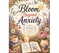 Bloom Beyond Anxiety: An Anxiety Relief Coloring Book with Positive Affirmations, Beautiful Flowers, Butterflies & Nature for Stress Relief, Relaxation, Mindfulness and Inner Peace