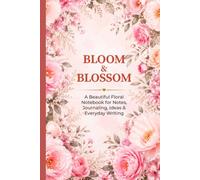 Bloom & Blossom: A Beautiful Floral Notebook for Notes, Journaling, Ideas & Everyday Writing